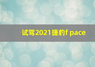 试驾2021捷豹f pace